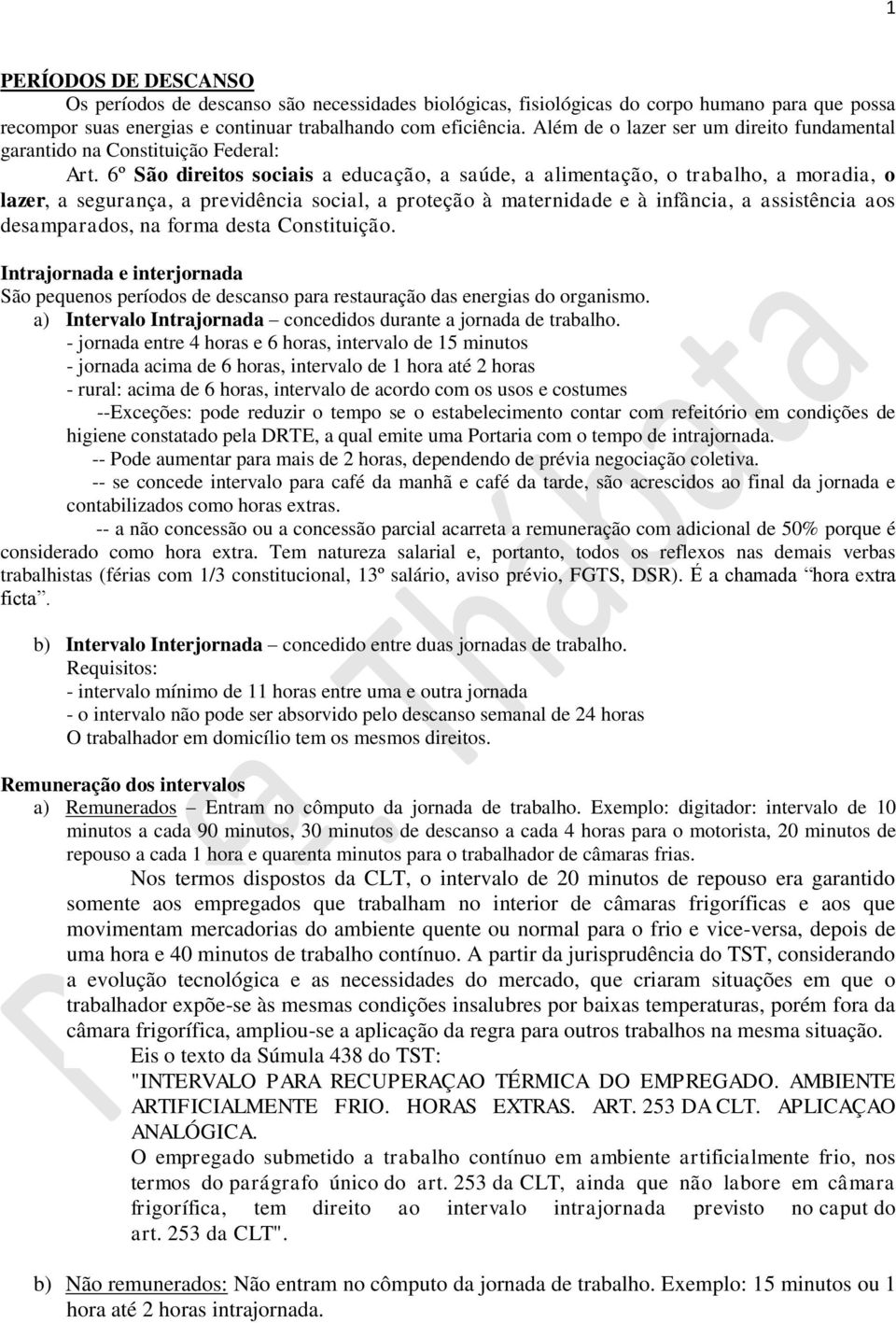 6º São direitos sociais a educação, a saúde, a alimentação, o trabalho, a moradia, o lazer, a segurança, a previdência social, a proteção à maternidade e à infância, a assistência aos desamparados,