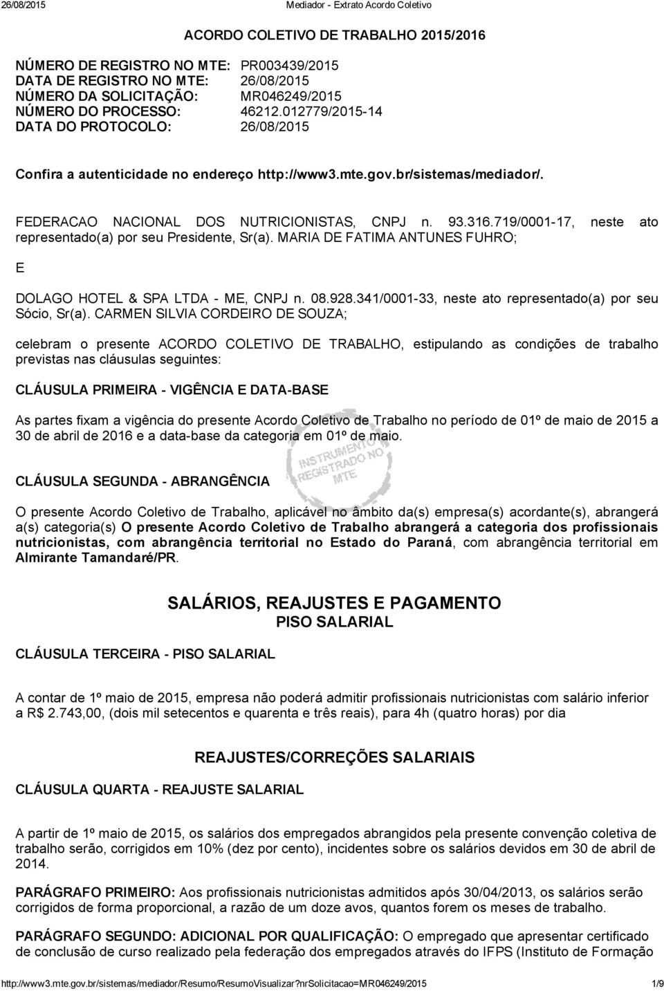 719/0001 17, neste ato representado(a) por seu Presidente, Sr(a). MARIA DE FATIMA ANTUNES FUHRO; E DOLAGO HOTEL & SPA LTDA ME, CNPJ n. 08.928.