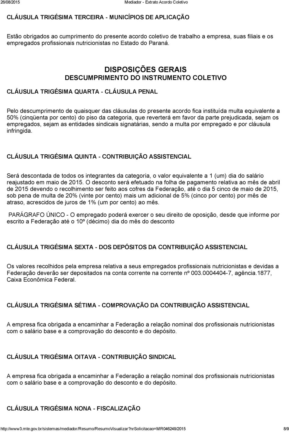 DISPOSIÇÕES GERAIS DESCUMPRIMENTO DO INSTRUMENTO COLETIVO CLÁUSULA TRIGÉSIMA QUARTA CLÁUSULA PENAL Pelo descumprimento de quaisquer das cláusulas do presente acordo fica instituída multa equivalente