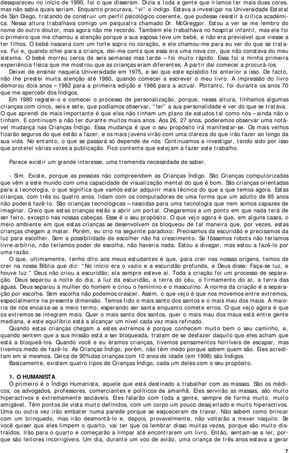 Nessa altura trabalhava comigo um psiquiatra chamado Dr. McGreggor. Estou a ver se me lembro do nome do outro doutor, mas agora não me recordo.