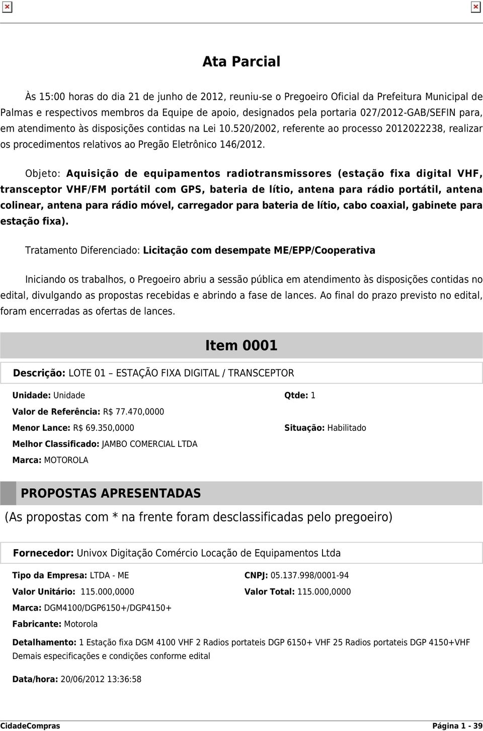 Objeto: Aquisição de equipamentos radiotransmissores (estação fixa digital VHF, transceptor VHF/FM portátil com GPS, bateria de lítio, antena para rádio portátil, antena colinear, antena para rádio