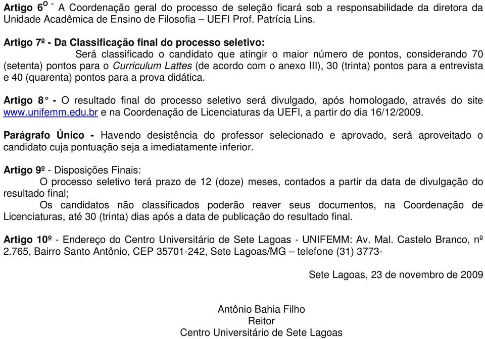 anexo III), 30 (trinta) pontos para a entrevista e 40 (quarenta) pontos para a prova didática. Artigo 8 - O resultado final do processo seletivo será divulgado, após homologado, através do site www.