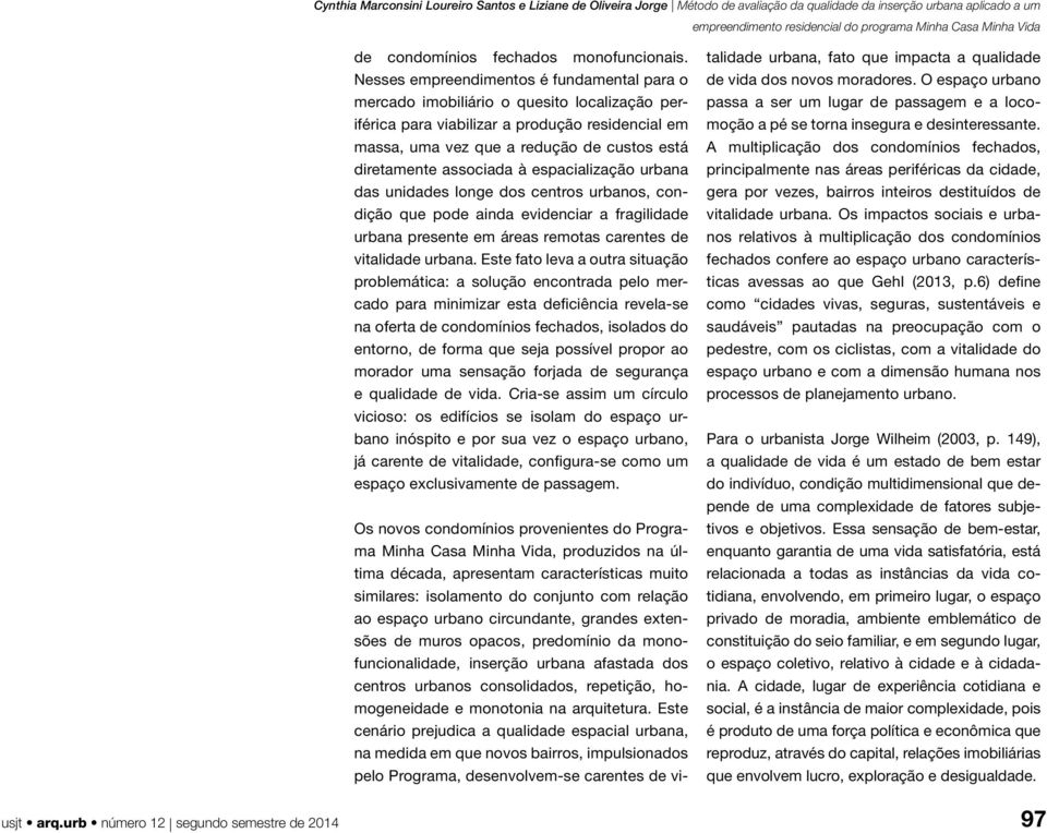 associada à espacialização urbana das unidades longe dos centros urbanos, condição que pode ainda evidenciar a fragilidade urbana presente em áreas remotas carentes de vitalidade urbana.