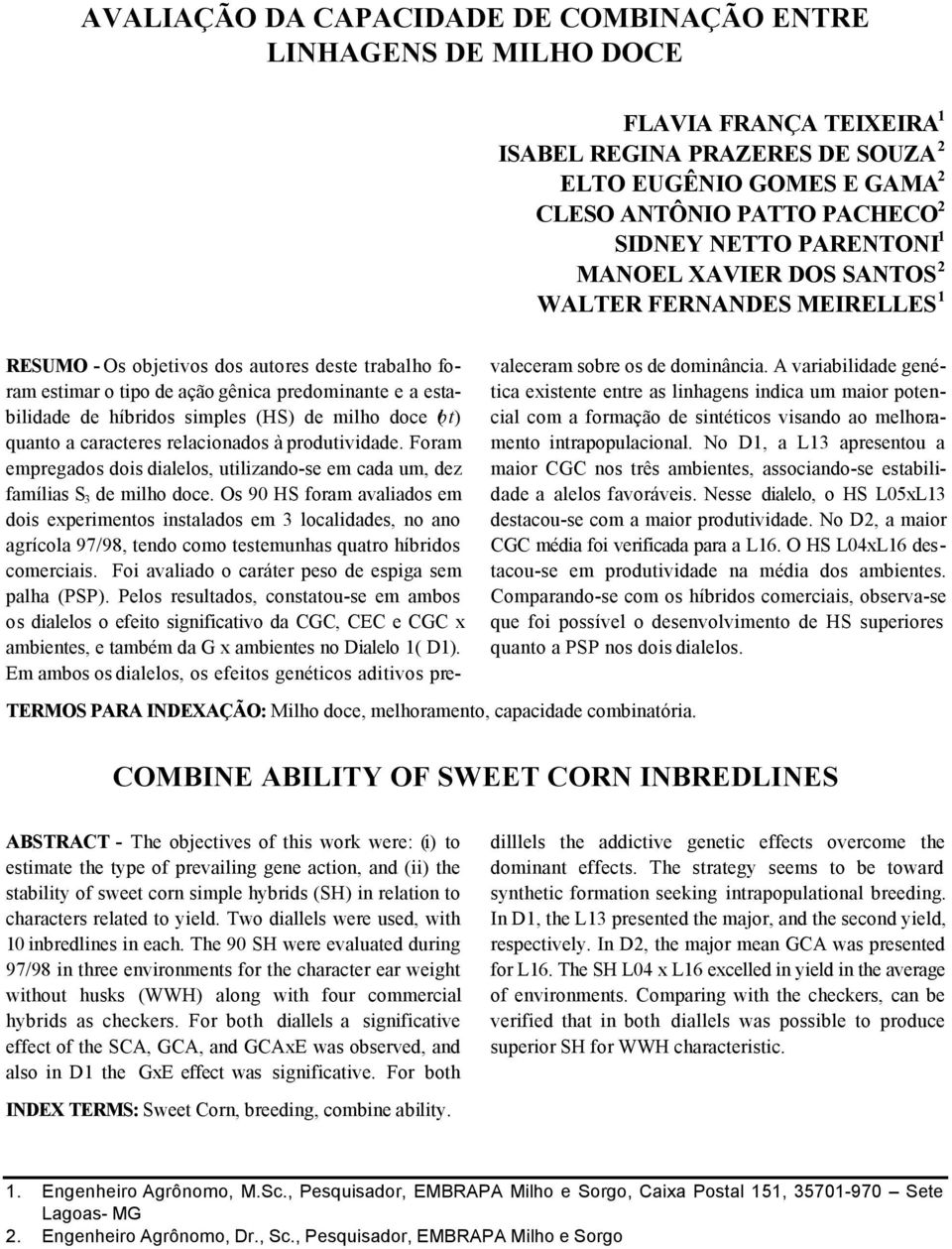 simples (HS) de milho doce (bt) quanto a caracteres relacionados à produtividade. Foram empregados dois dialelos, utilizando-se em cada um, dez famílias S 3 de milho doce.