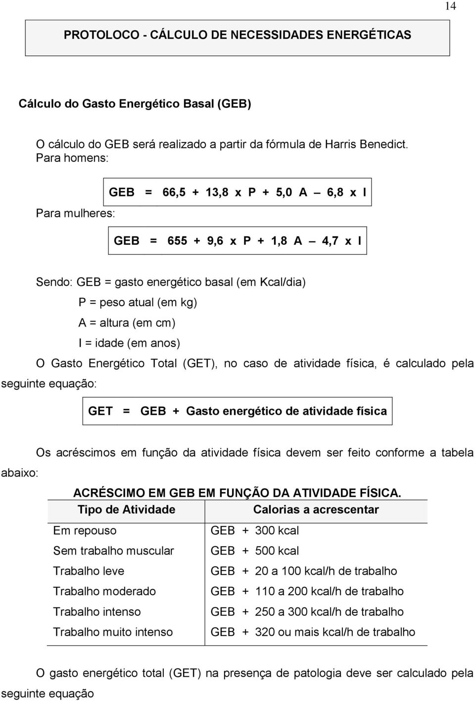 idade (em anos) O Gasto Energético Total (GET), no caso de atividade física, é calculado pela seguinte equação: GET = GEB + Gasto energético de atividade física abaixo: Os acréscimos em função da