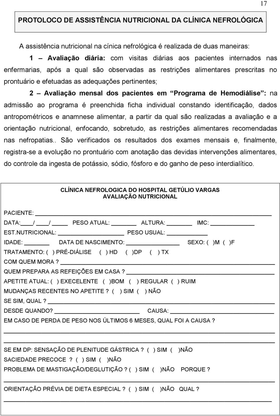 Hemodiálise : na admissão ao programa é preenchida ficha individual constando identificação, dados antropométricos e anamnese alimentar, a partir da qual são realizadas a avaliação e a orientação