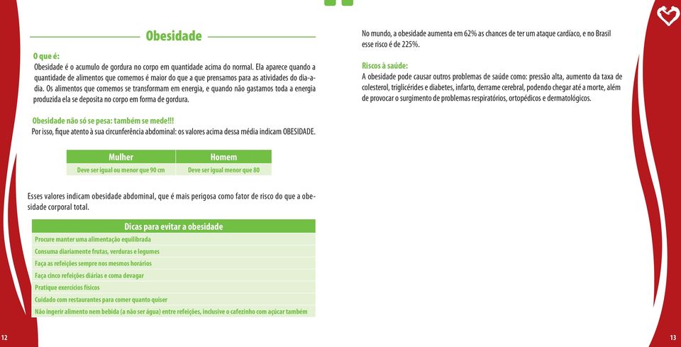 Os alimentos que comemos se transformam em energia, e quando não gastamos toda a energia produzida ela se deposita no corpo em forma de gordura.