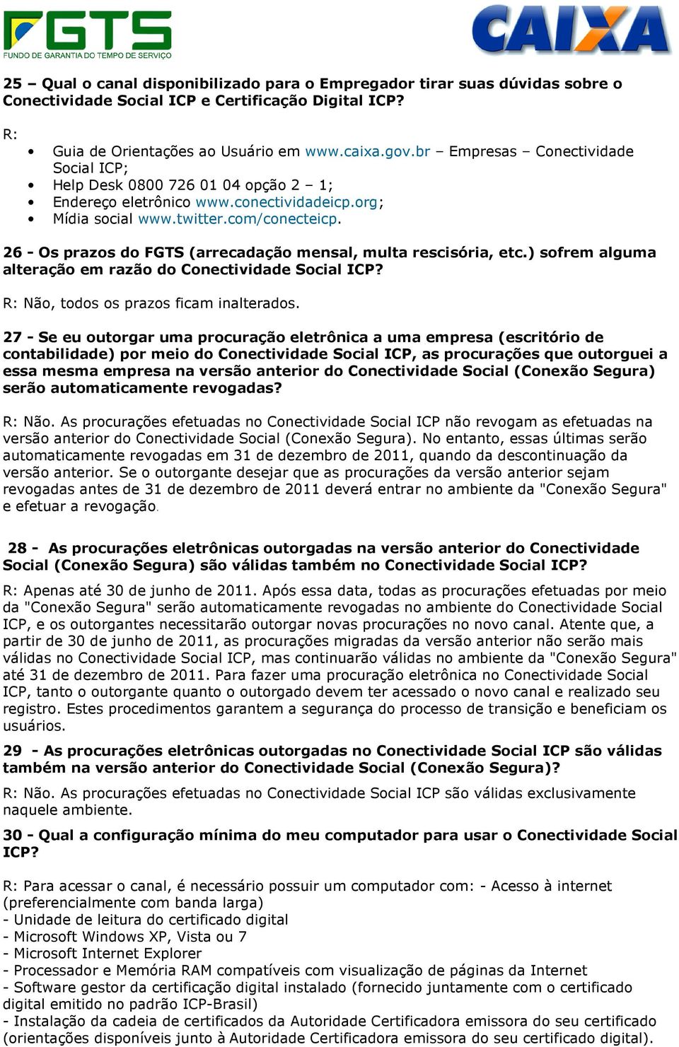 26 - Os prazos do FGTS (arrecadação mensal, multa rescisória, etc.) sofrem alguma alteração em razão do Conectividade Social ICP? R: Não, todos os prazos ficam inalterados.