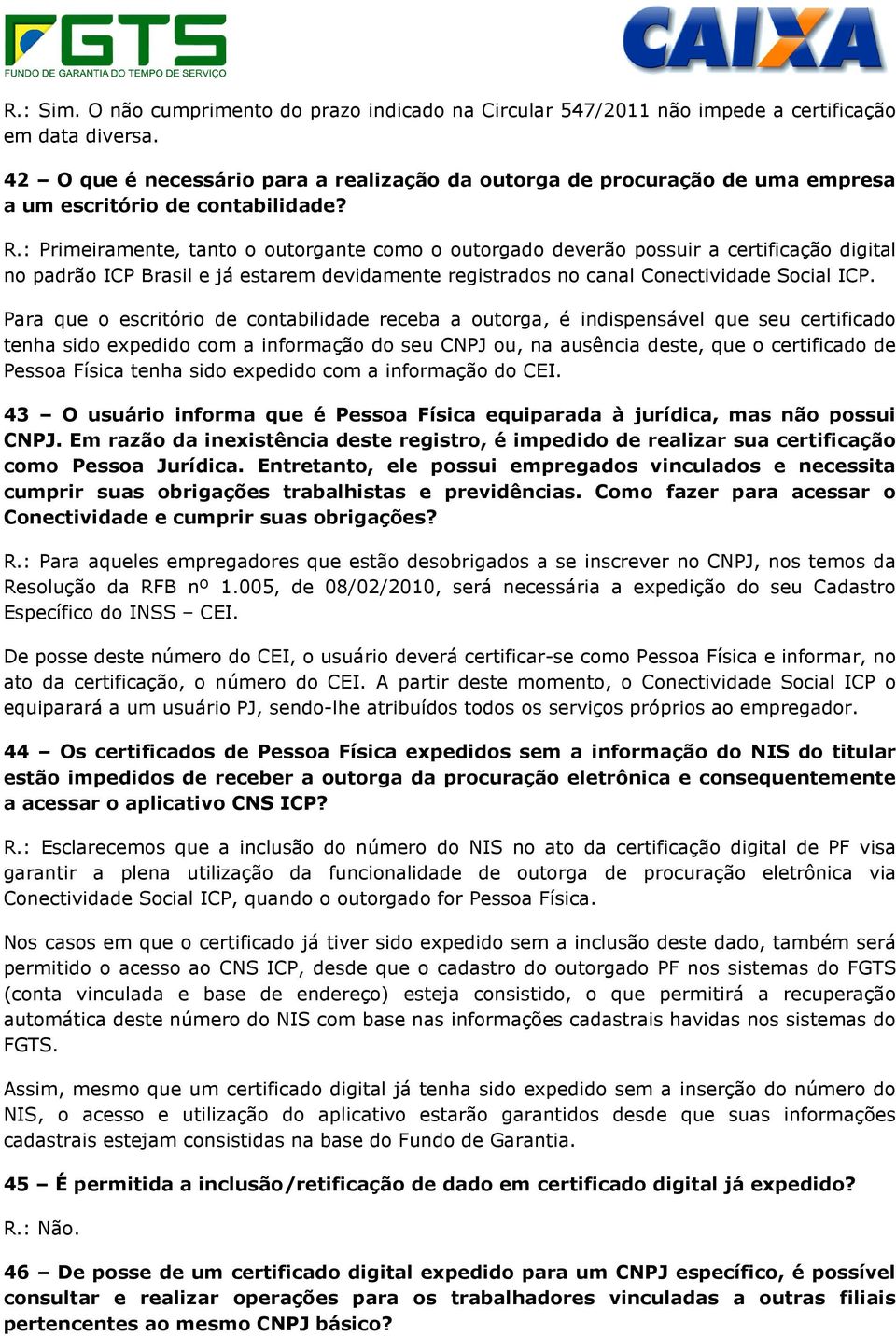 : Primeiramente, tanto o outorgante como o outorgado deverão possuir a certificação digital no padrão ICP Brasil e já estarem devidamente registrados no canal Conectividade Social ICP.