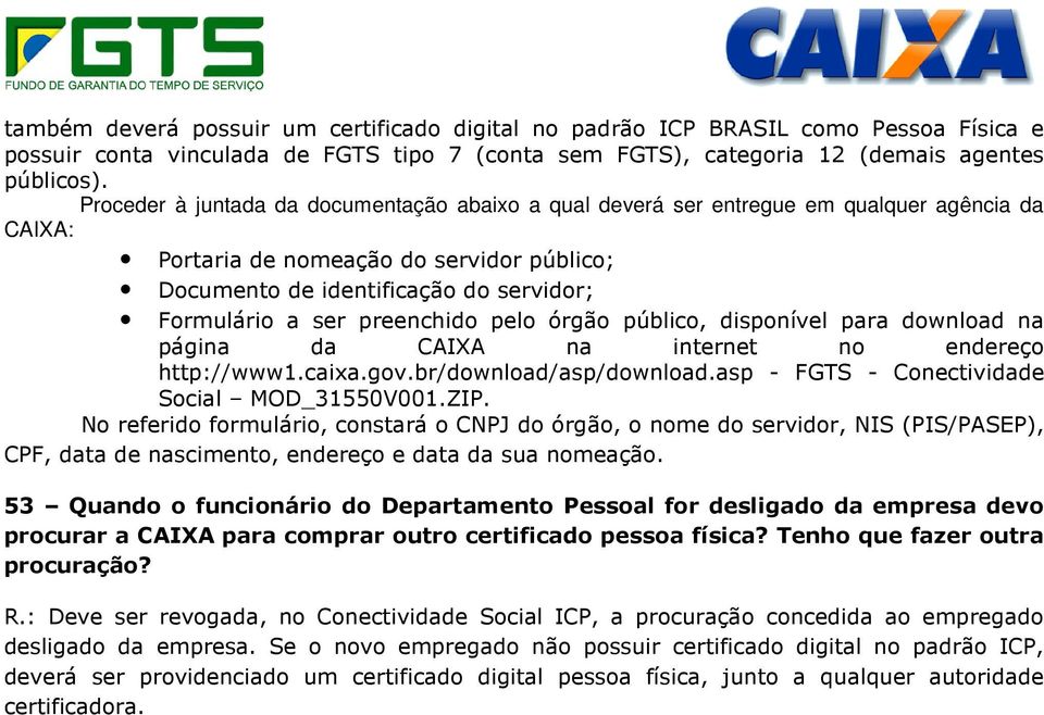 preenchido pelo órgão público, disponível para download na página da CAIXA na internet no endereço http://www1.caixa.gov.br/download/asp/download.asp - FGTS - Conectividade Social MOD_31550V001.ZIP.