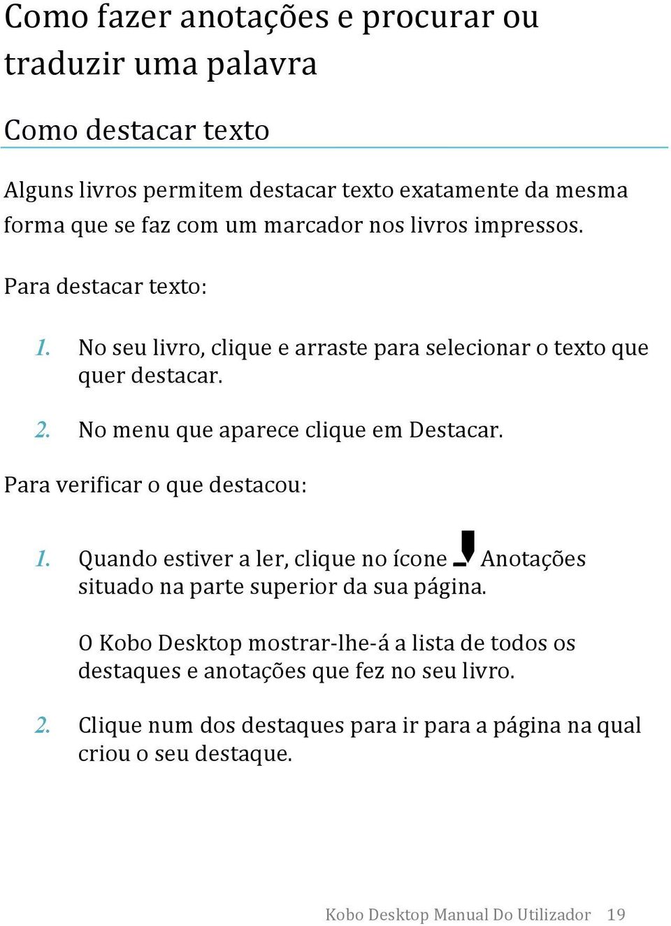 No menu que aparece clique em Destacar. Para verificar o que destacou: 1. Quando estiver a ler, clique no ícone Anotações situado na parte superior da sua página.