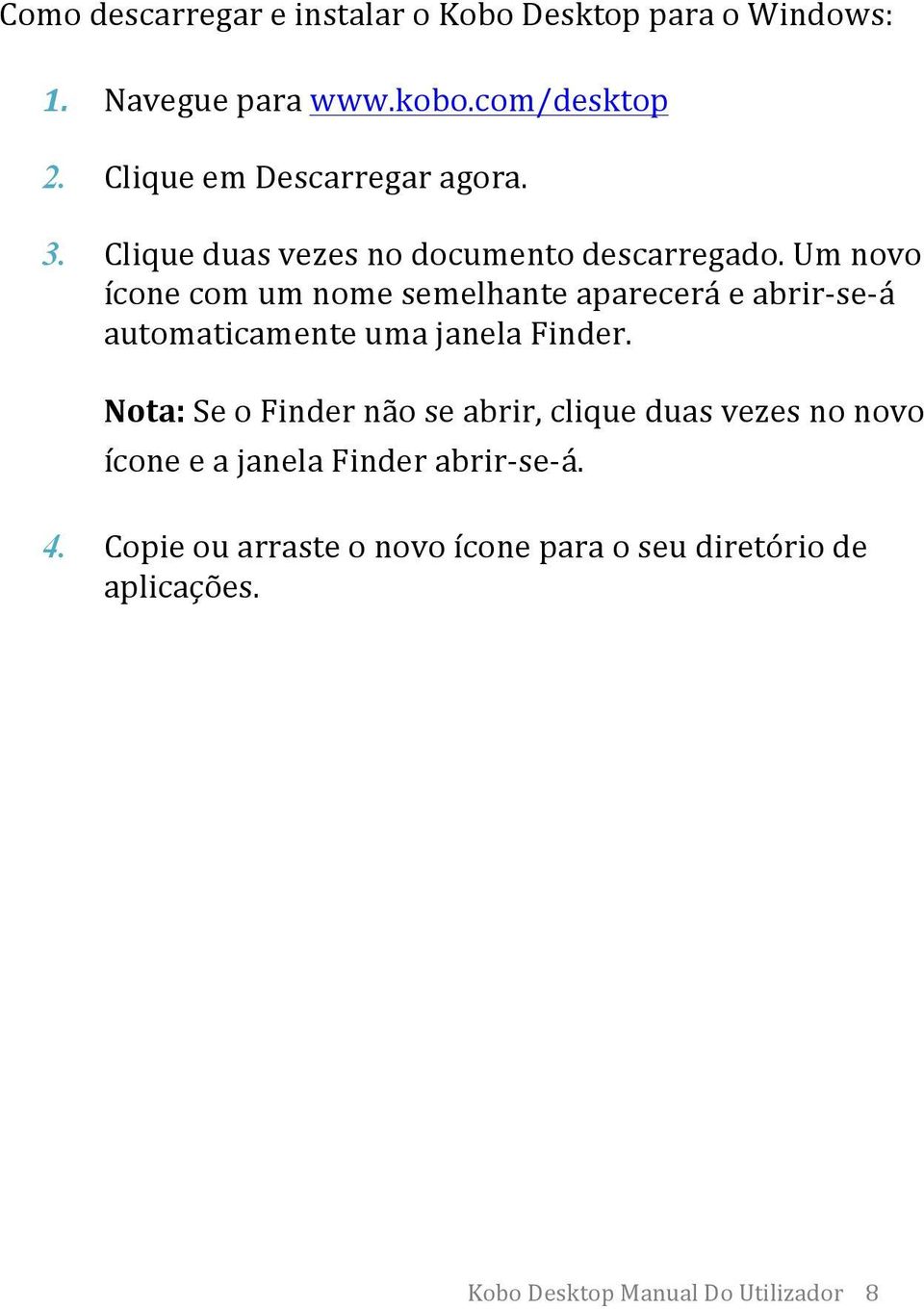 Um novo ícone com um nome semelhante aparecerá e abrir- se- á automaticamente uma janela Finder.