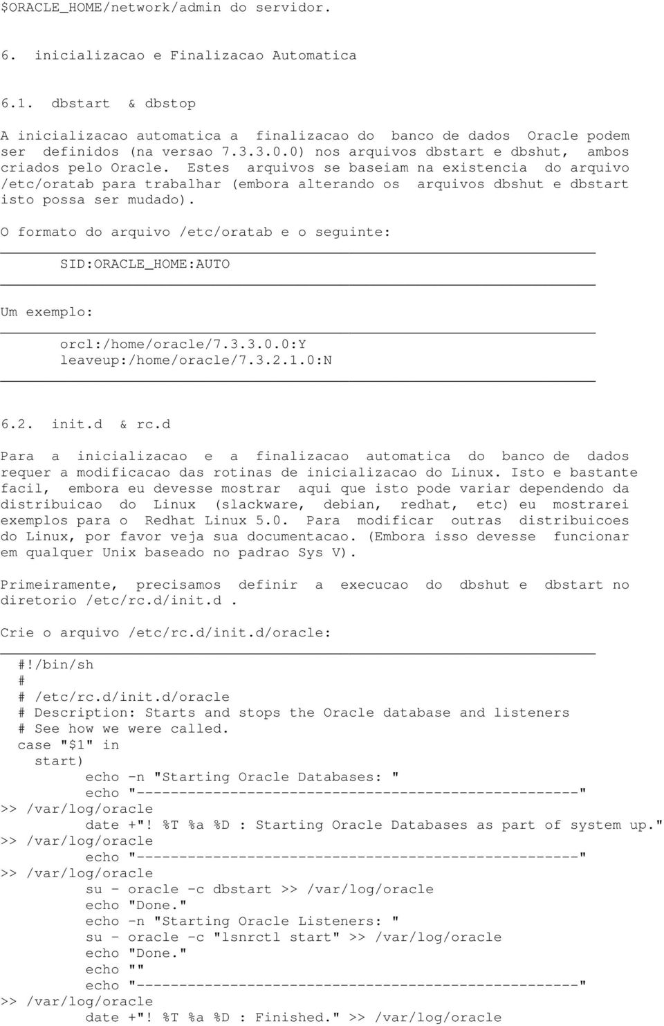 Estes arquivos se baseiam na existencia do arquivo /etc/oratab para trabalhar (embora alterando os arquivos dbshut e dbstart isto possa ser mudado.