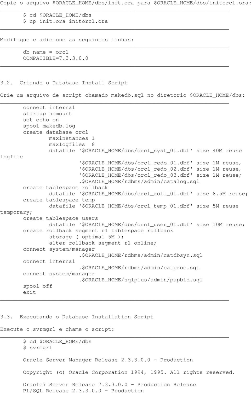 log create database orcl maxinstances 1 maxlogfiles 8 datafile '$ORACLE_HOME/dbs/orcl_syst_01.dbf' size 40M reuse logfile '$ORACLE_HOME/dbs/orcl_redo_01.