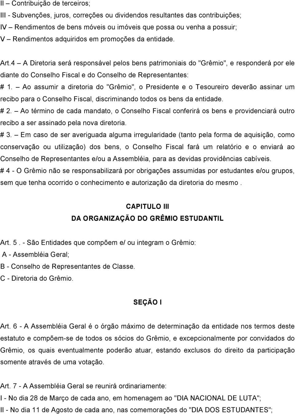 Ao assumir a diretoria do "Grêmio", o Presidente e o Tesoureiro deverão assinar um recibo para o Conselho Fiscal, discriminando todos os bens da entidade. # 2.