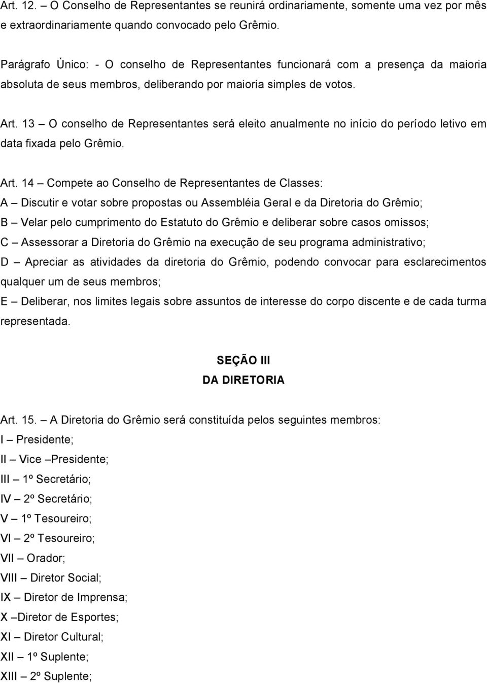 13 O conselho de Representantes será eleito anualmente no início do período letivo em data fixada pelo Grêmio. Art.