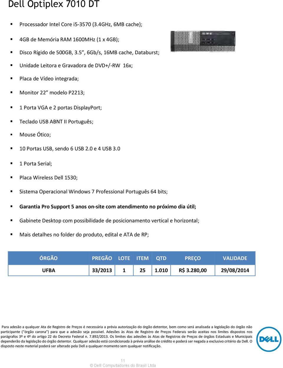 USB ABNT II Português; Mouse Ótico; 10 Portas USB, sendo 6 USB 2.0 e 4 USB 3.