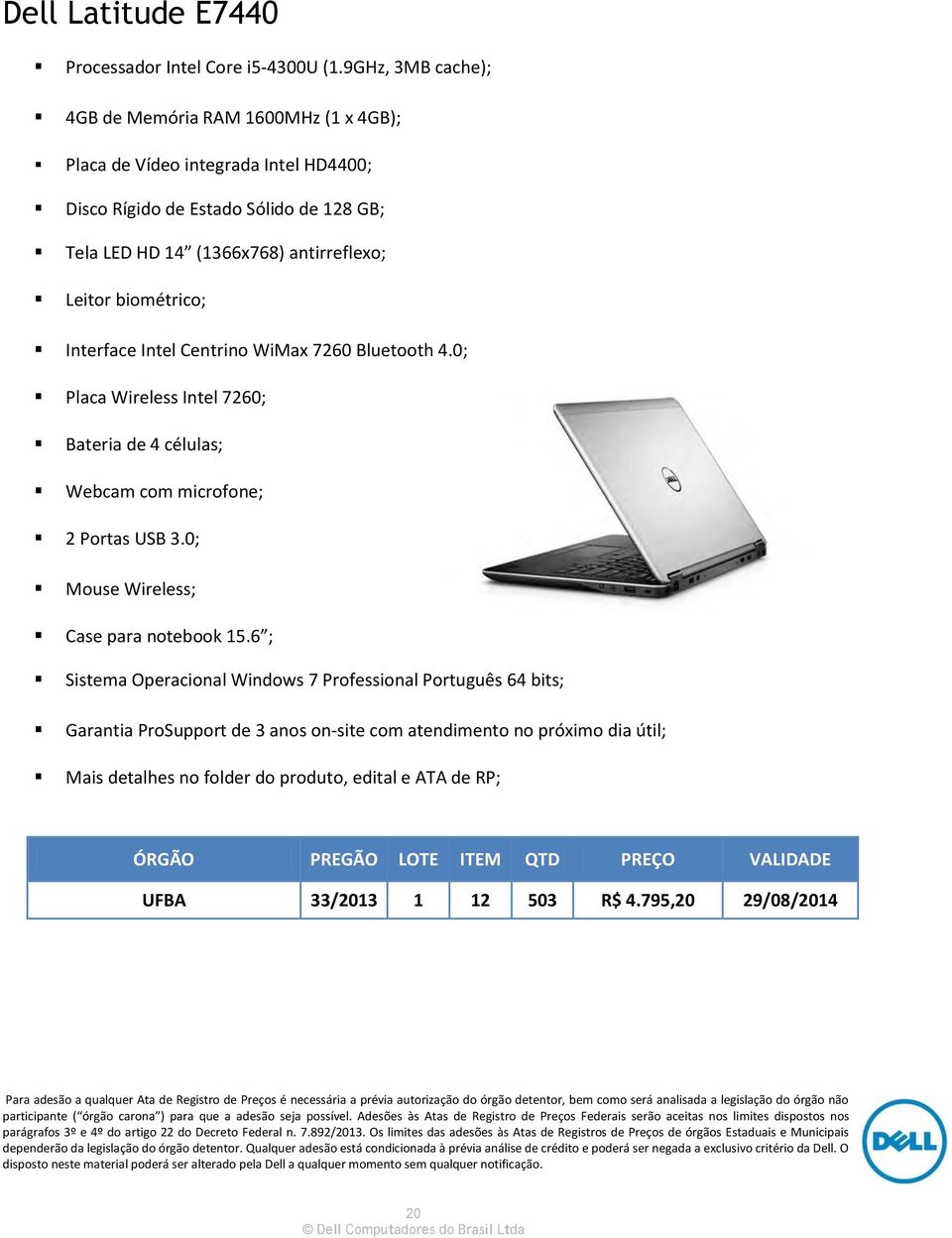 (1366x768) antirreflexo; Leitor biométrico; Interface Intel Centrino WiMax 7260 Bluetooth 4.