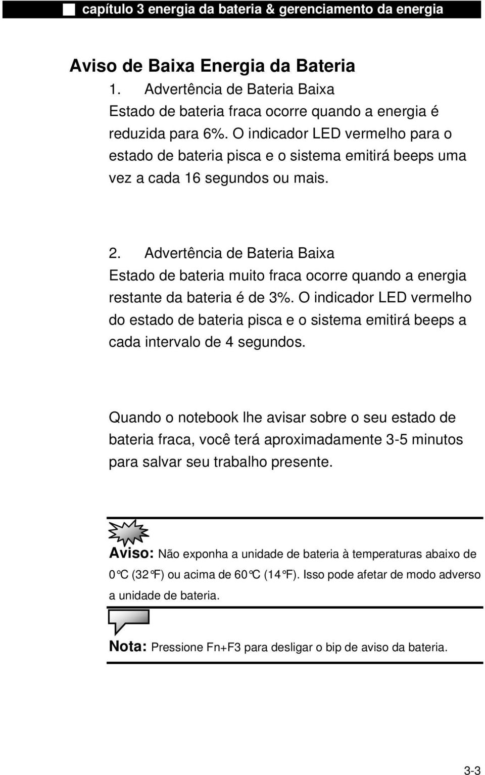 Advertência de Bateria Baixa Estado de bateria muito fraca ocorre quando a energia restante da bateria é de 3%.