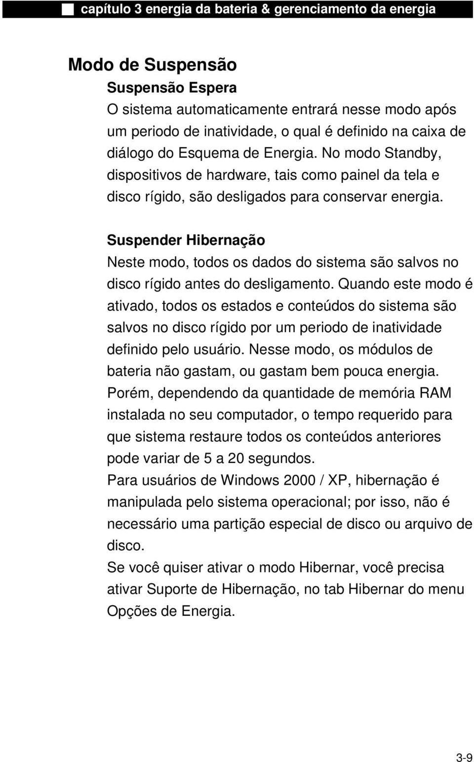 Suspender Hibernação Neste modo, todos os dados do sistema são salvos no disco rígido antes do desligamento.