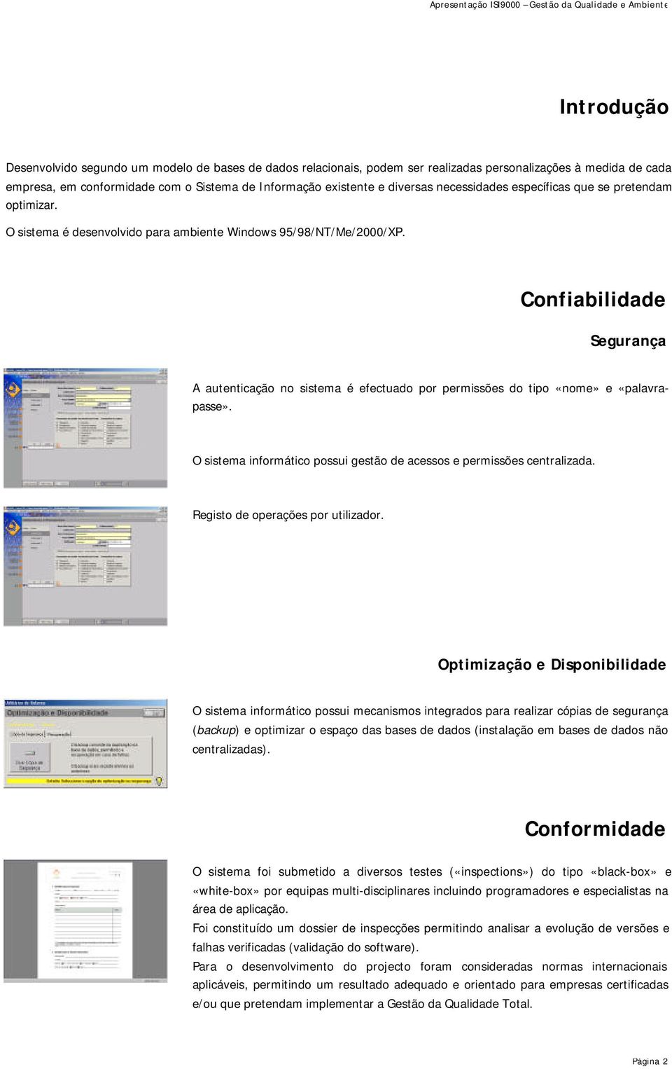 Confiabilidade Segurança A autenticação no sistema é efectuado por permissões do tipo «nome» e «palavrapasse». O sistema informático possui gestão de acessos e permissões centralizada.