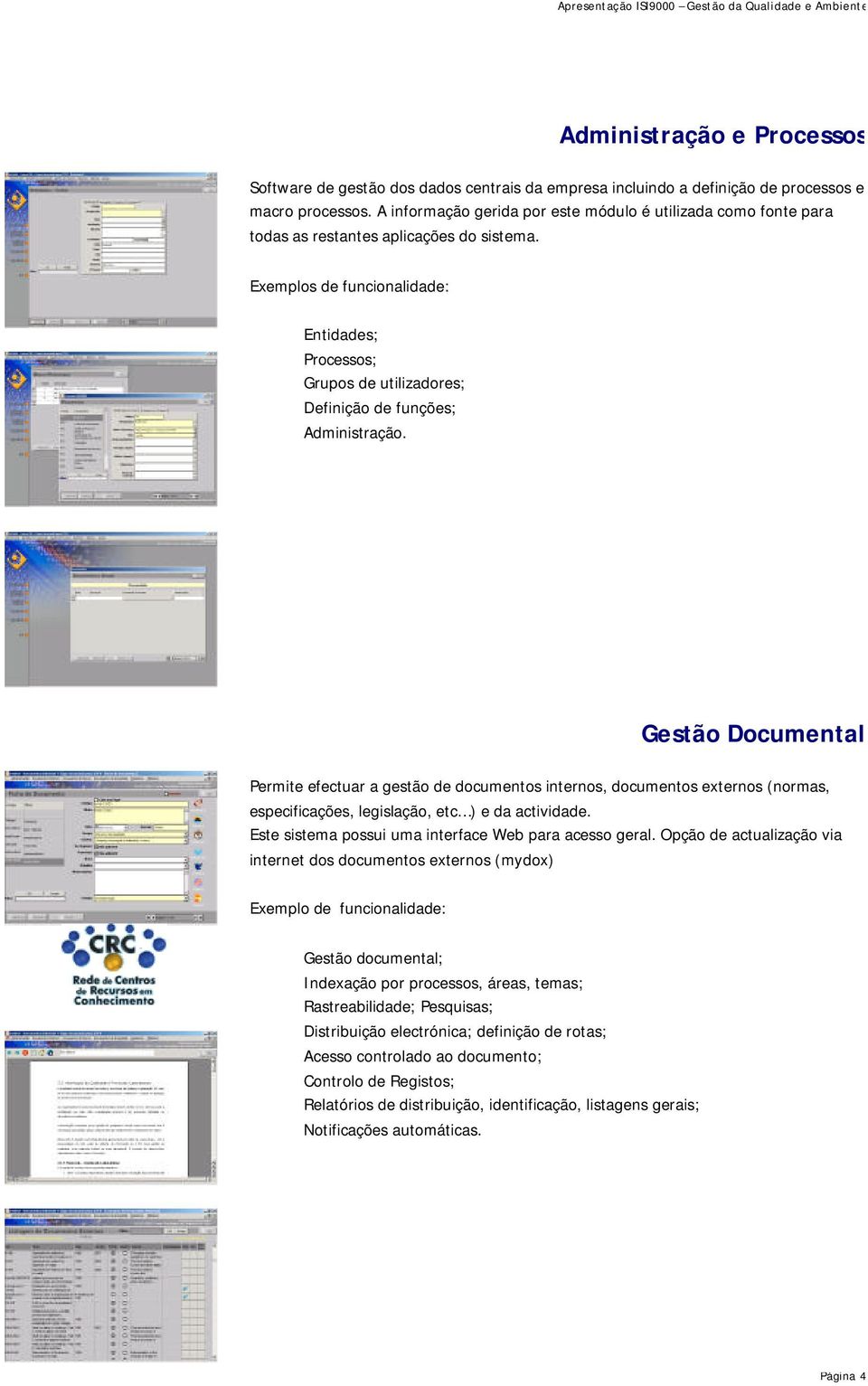 Gestão Documental Permite efectuar a gestão de documentos internos, documentos externos (normas, especificações, legislação, etc ) e da actividade.