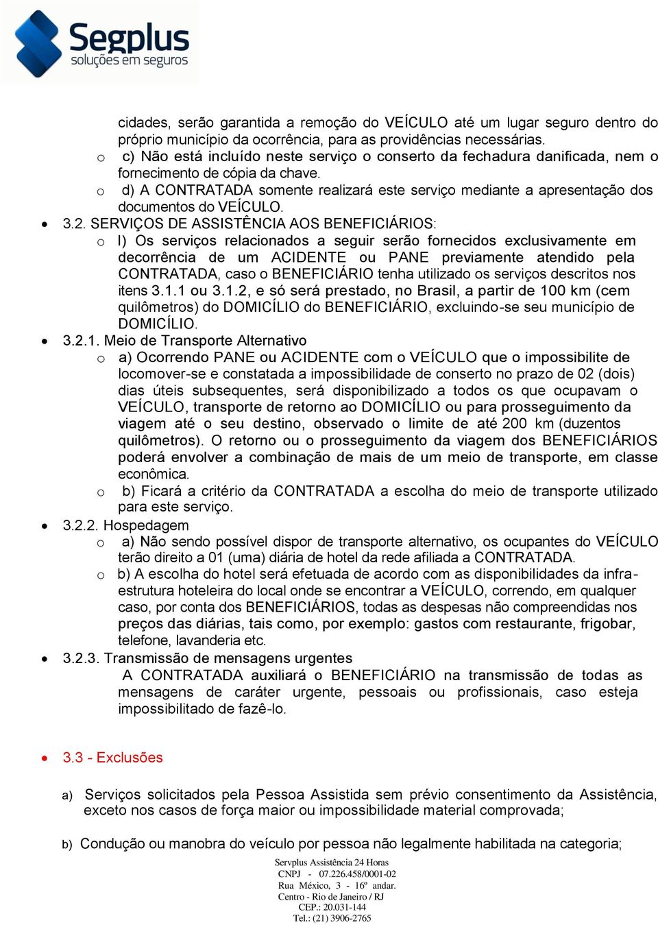 o d) A CONTRATADA somente realizará este serviço mediante a apresentação dos documentos do VEÍCULO. 3.2.