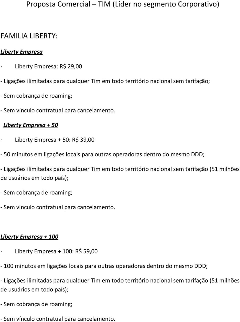 50 50: R$ 39,00-50 minutos em ligações locais para outras operadoras dentro do mesmo DDD; - Ligações ilimitadas para qualquer Tim em todo território nacional sem tarifação (51 milhões de