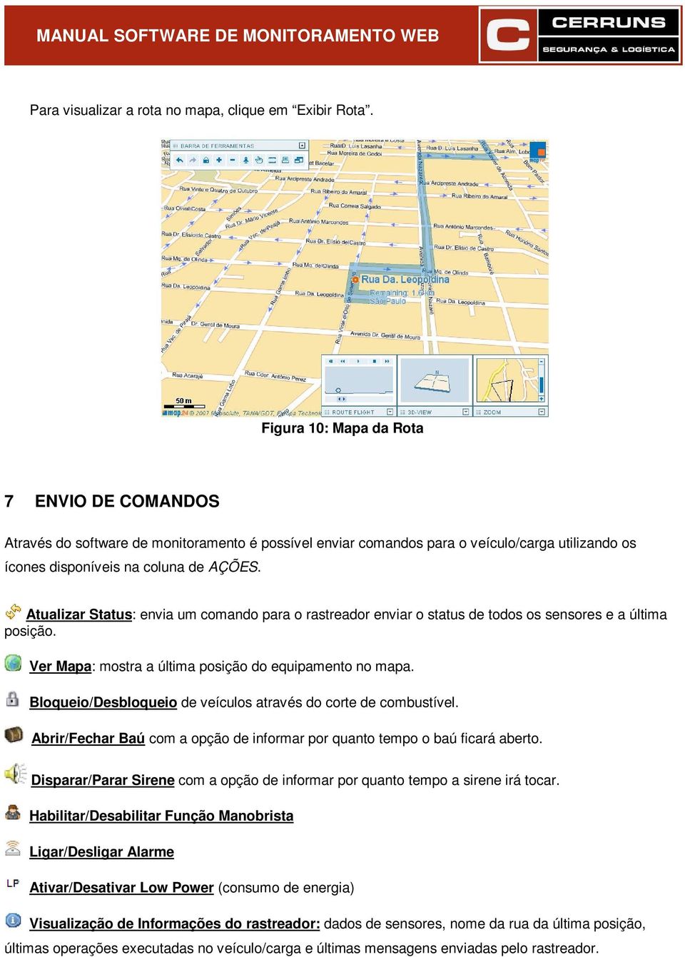 Atualizar Status: envia um comando para o rastreador enviar o status de todos os sensores e a última posição. Ver Mapa: mostra a última posição do equipamento no mapa.