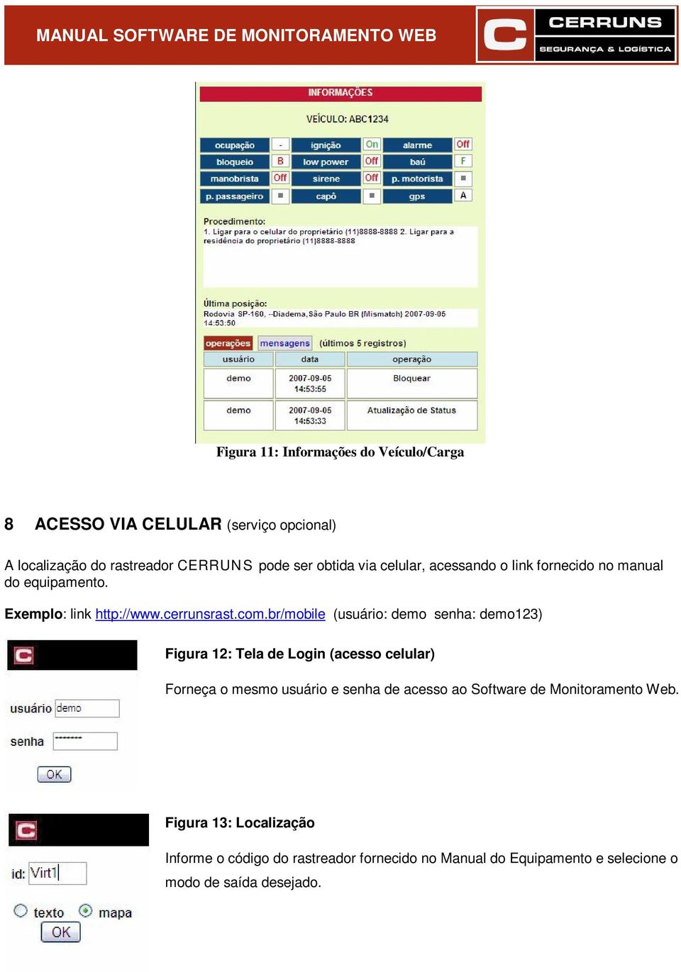 br/mobile (usuário: demo senha: demo123) Figura 12: Tela de Login (acesso celular) Forneça o mesmo usuário e senha de acesso ao
