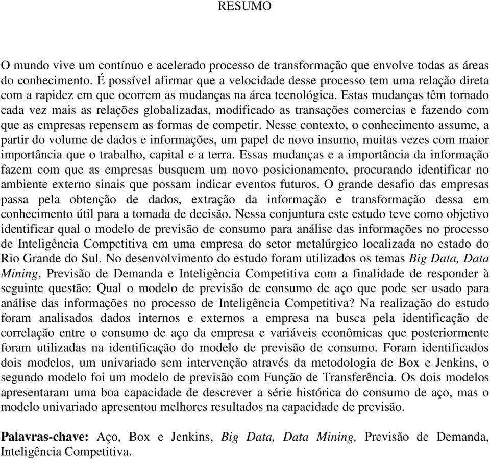 Esas mudanças êm ornado cada vez mais as relações globalizadas, modificado as ransações comercias e fazendo com que as empresas repensem as formas de compeir.