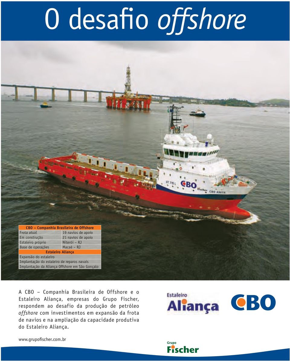 em São Gonçalo A CBO Companhia Brasileira de Offshore e o Estaleiro Aliança, empresas do Grupo Fischer, respondem ao desafio da produção de