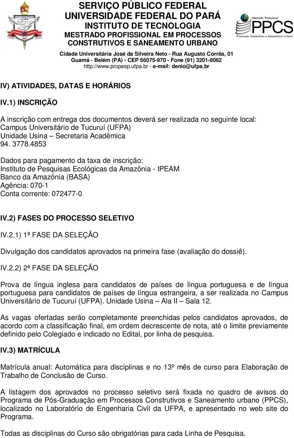 4853 Dados para pagamento da taxa de inscrição: Instituto de Pesquisas Ecológicas da Amazônia - IPEAM Banco da Amazônia (BASA) Agência: 070-1 Conta corrente: 072477-0 IV.