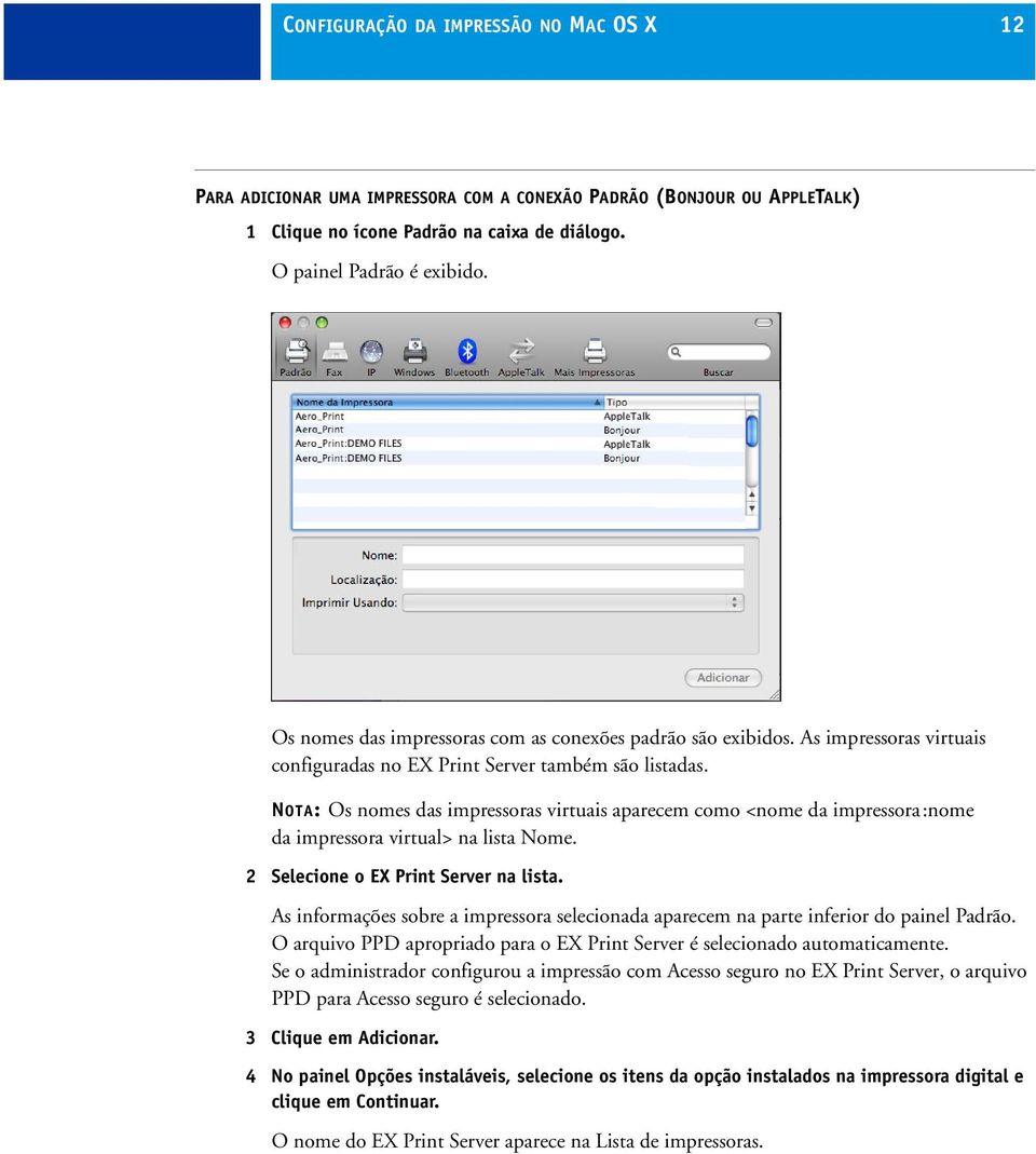 NOTA: Os nomes das impressoras virtuais aparecem como <nome da impressora:nome da impressora virtual> na lista Nome. 2 Selecione o EX Print Server na lista.