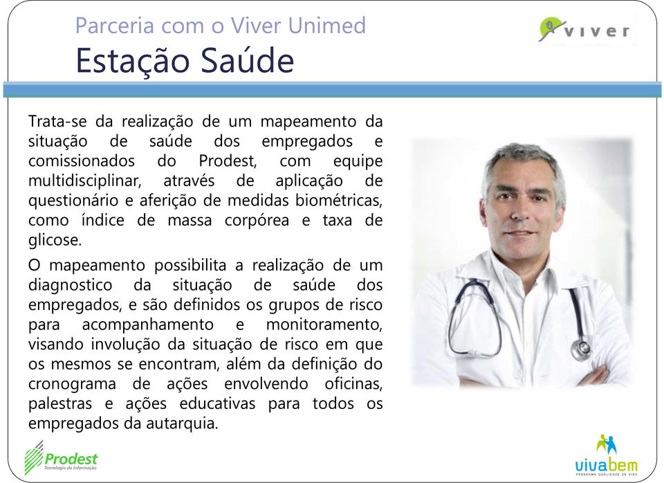 O mapeamento possibilita a realização de um diagnostico da situação de saúde dos empregados, e são definidos os grupos de risco para acompanhamento e monitoramento,