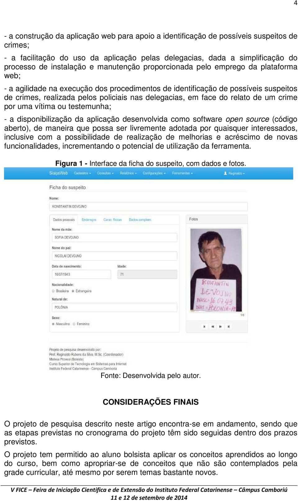 face do relato de um crime por uma vítima ou testemunha; - a disponibilização da aplicação desenvolvida como software open source (código aberto), de maneira que possa ser livremente adotada por