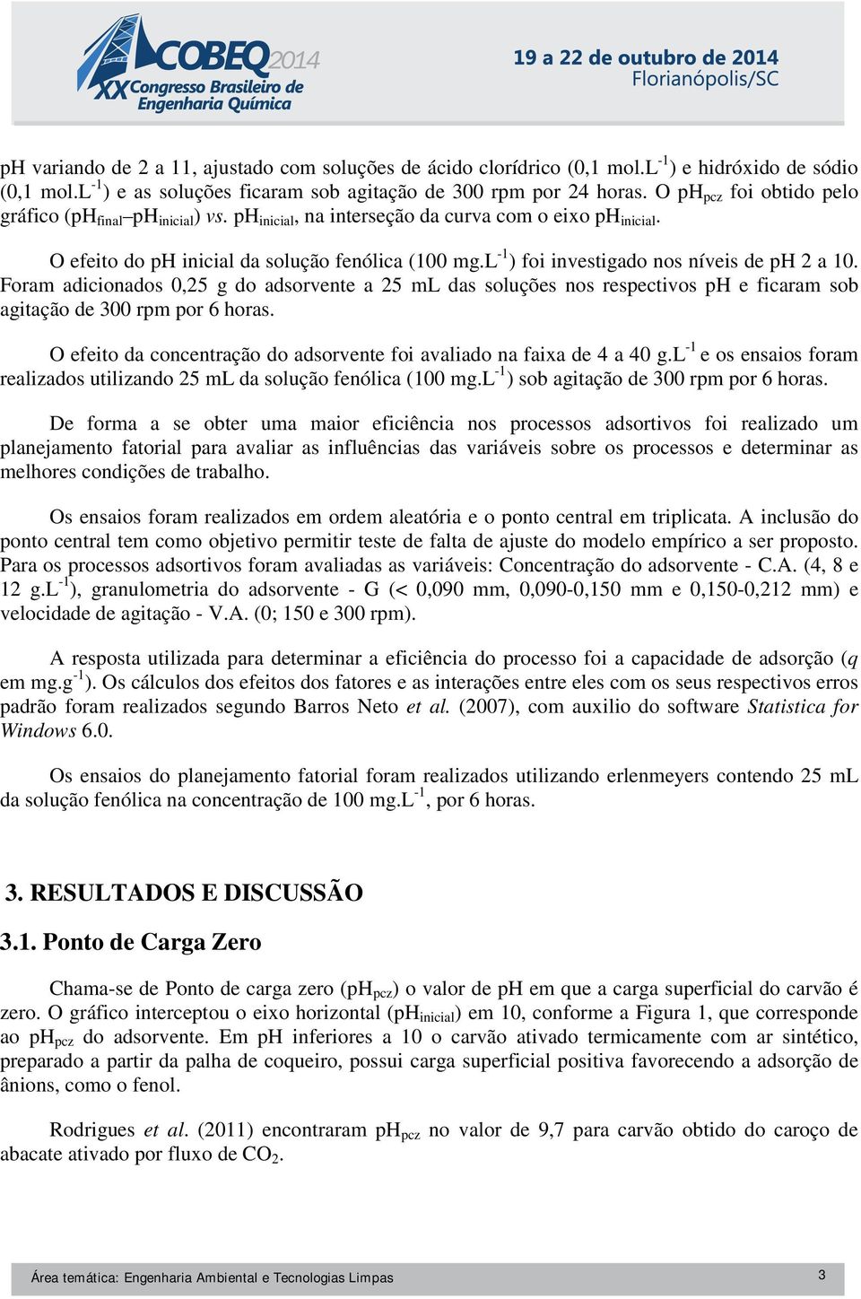 l -1 ) foi investigado nos níveis de ph 2 a 10. Foram adicionados 0,25 g do adsorvente a 25 ml das soluções nos respectivos ph e ficaram sob agitação de 300 rpm por 6 horas.