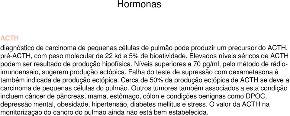 Falha do teste de supressão com dexametasona é também indicada de produção ectópica. Cerca de 50% da produção ectópica de ACTH se deve a carcinoma de pequenas células do pulmão.