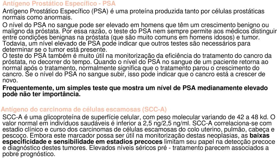 Por essa razão, o teste do PSA nem sempre permite aos médicos distinguir entre condições benignas na próstata (que são muito comuns em homens idosos) e tumor.