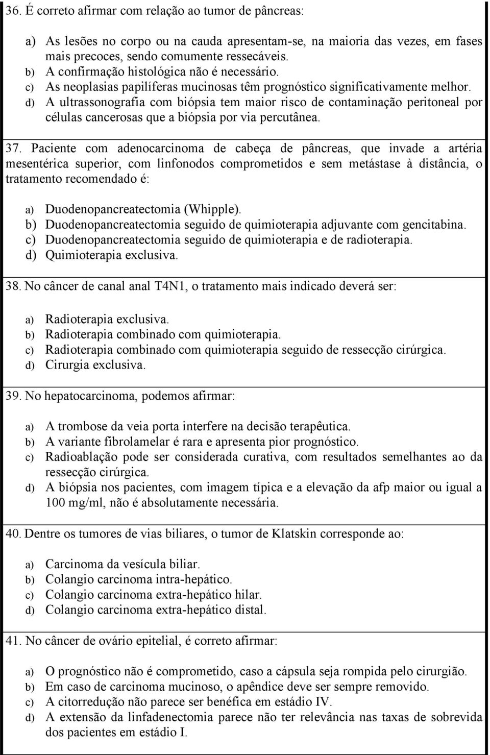 d) A ultrassonografia com biópsia tem maior risco de contaminação peritoneal por células cancerosas que a biópsia por via percutânea. 37.