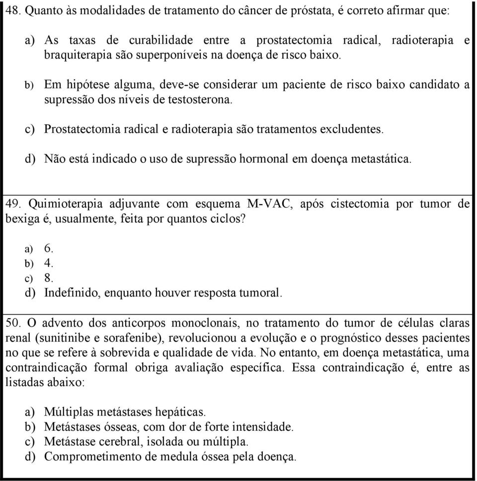 c) Prostatectomia radical e radioterapia são tratamentos excludentes. d) Não está indicado o uso de supressão hormonal em doença metastática. 49.