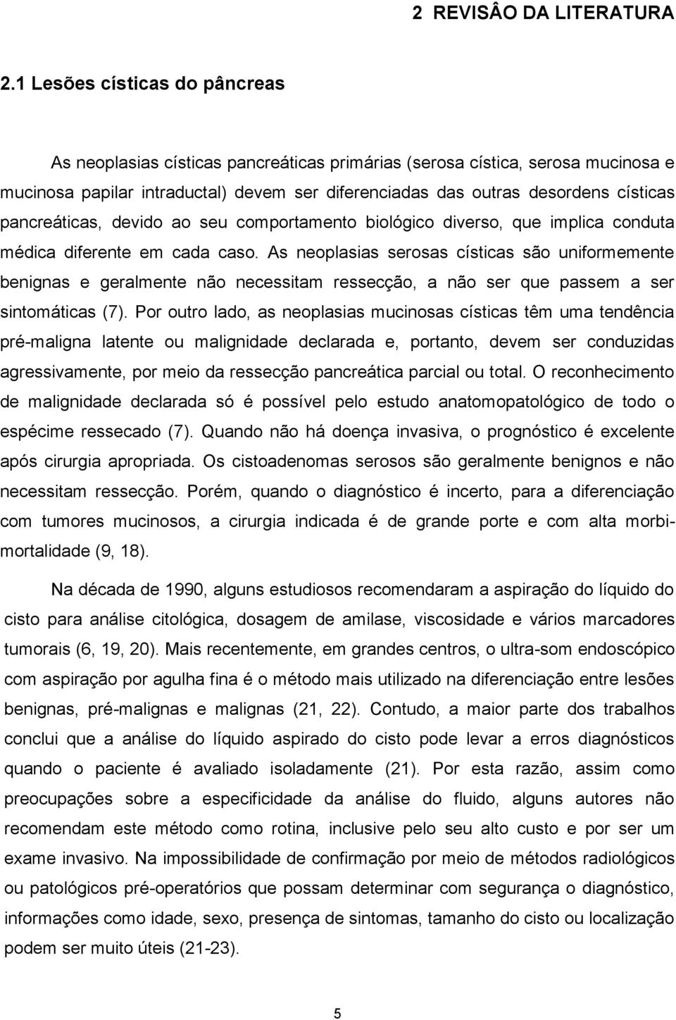 pancreáticas, devido ao seu comportamento biológico diverso, que implica conduta médica diferente em cada caso.