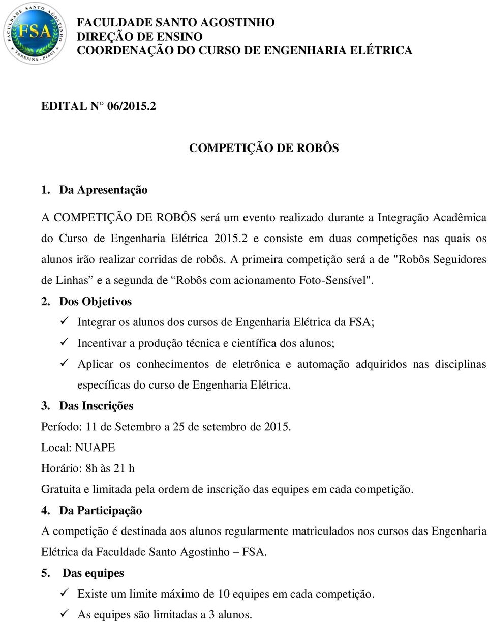 2 e consiste em duas competições nas quais os alunos irão realizar corridas de robôs. A primeira competição será a de "Robôs Seguidores de Linhas e a segunda de Robôs com acionamento Foto-Sensível".