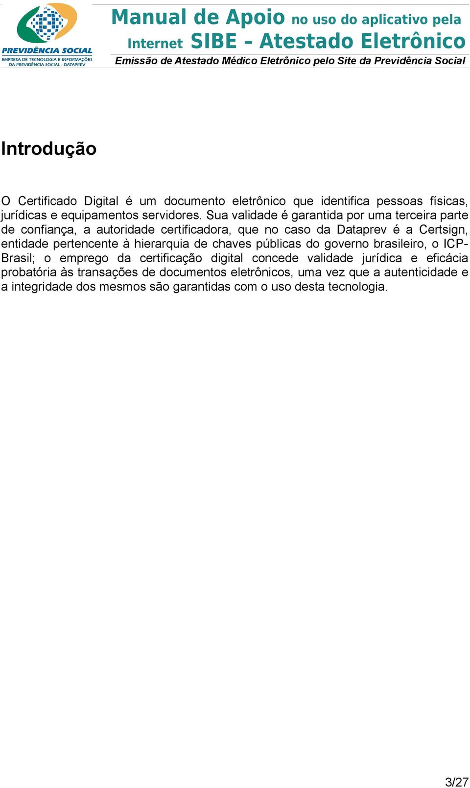 pertencente à hierarquia de chaves públicas do governo brasileiro, o ICPBrasil; o emprego da certificação digital concede validade jurídica e