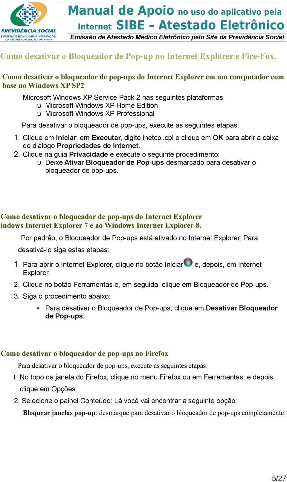 Microsoft Windows XP Professional Para desativar o bloqueador de pop-ups, execute as seguintes etapas: 1. Clique em Iniciar, em Executar, digite inetcpl.