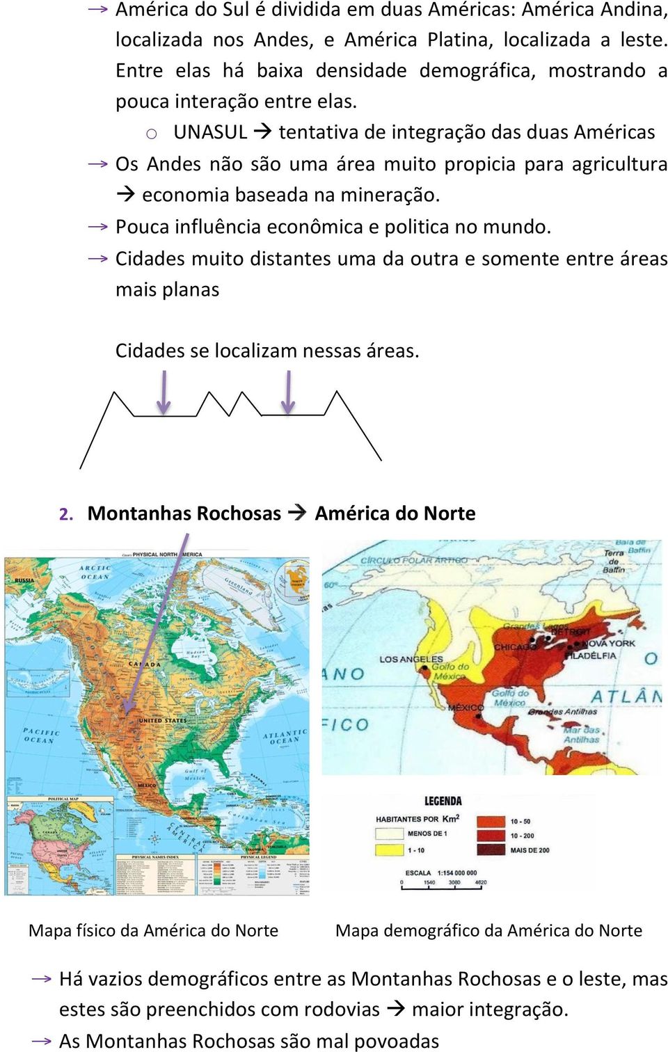 o UNASUL à tentativa de integração das duas Américas Os Andes não são uma área muito propicia para agricultura à economia baseada na mineração. Pouca influência econômica e politica no mundo.