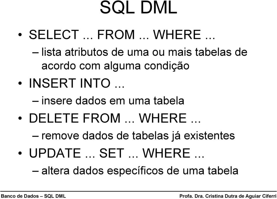 condição INSERT INTO... insere dados em uma tabela DELETE FROM.