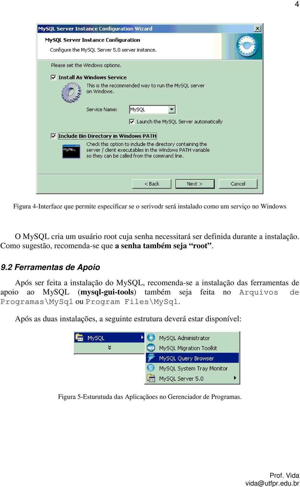 2 Ferramentas de Apoio Após ser feita a instalação do MySQL, recomenda-se a instalação das ferramentas de apoio ao MySQL (mysql-gui-tools) também