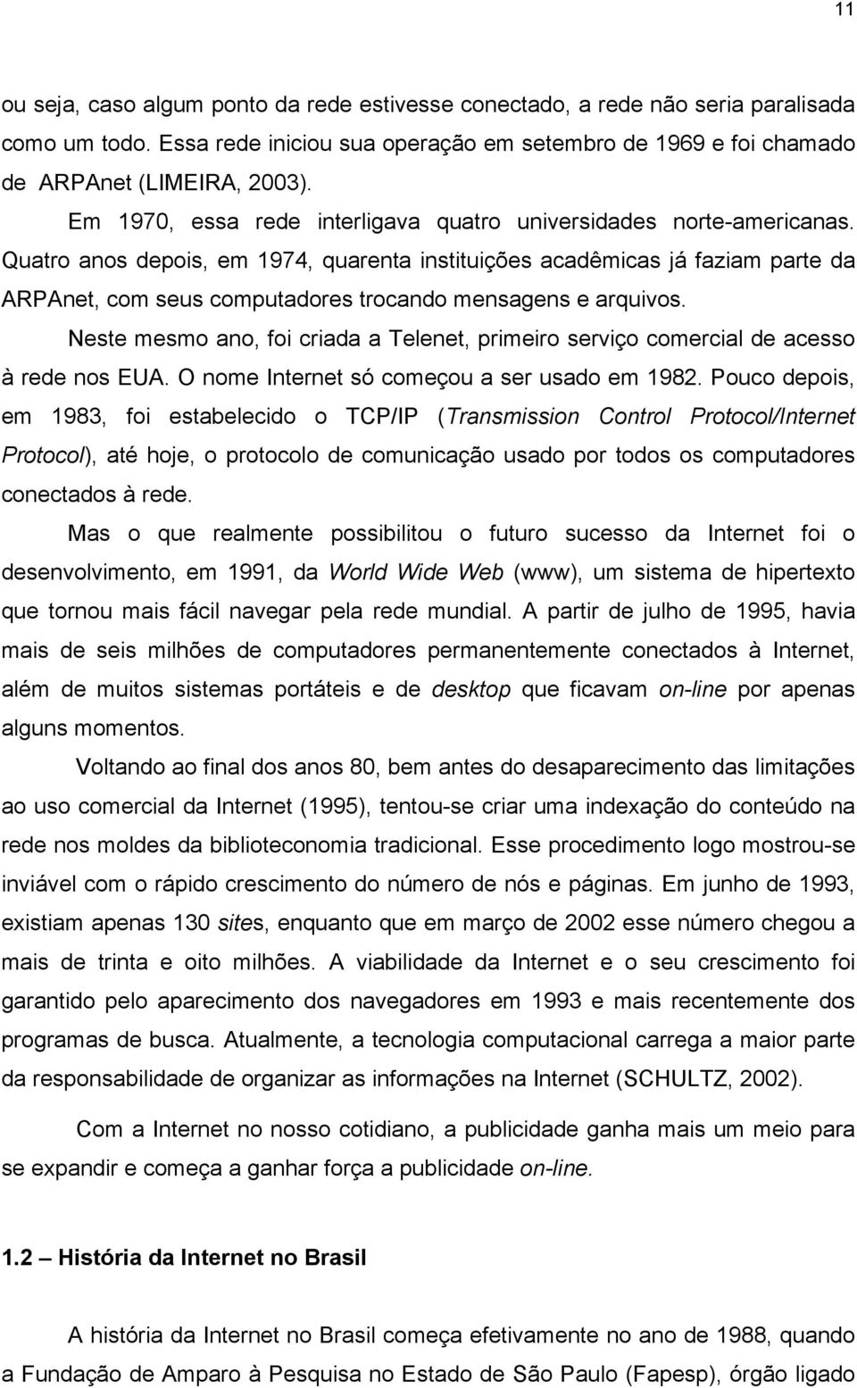 Quatro anos depois, em 1974, quarenta instituições acadêmicas já faziam parte da ARPAnet, com seus computadores trocando mensagens e arquivos.