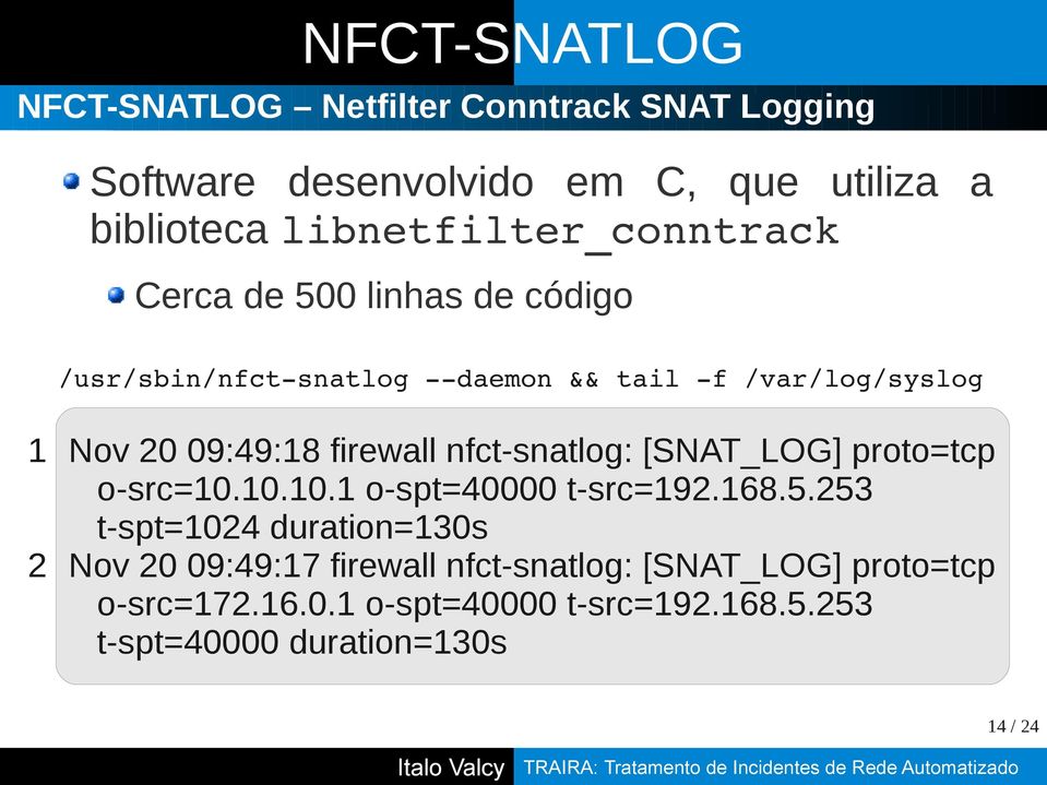 09:49:18 firewall nfct-snatlog: [SNAT_LOG] proto=tcp o-src=10.10.10.1 o-spt=40000 t-src=192.168.5.